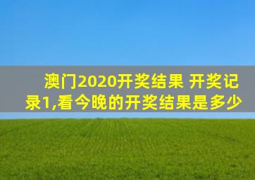 澳门2020开奖结果 开奖记录1,看今晚的开奖结果是多少